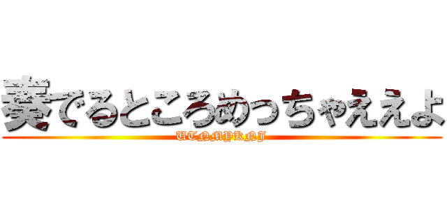 奏でるところめっちゃええよ (UTNMYKNJ)