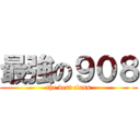 最強の９０８ (the best class)