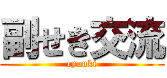 副せき交流 (ryuuki)