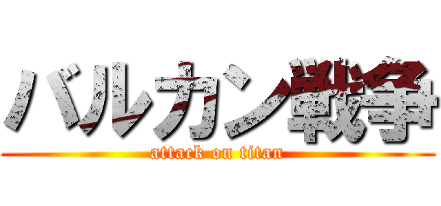 バルカン戦争 (attack on titan)