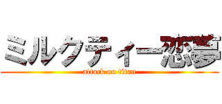 ミルクティー恋夢 (attack on titan)