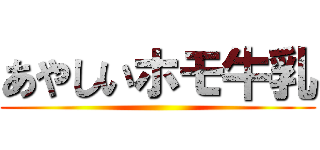 あやしいホモ牛乳 ()