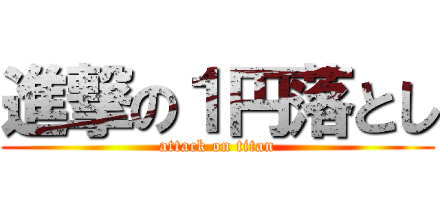 進撃の１円落とし (attack on titan)