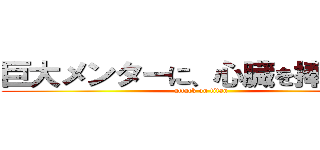 巨大メンターに、心臓を捧げよ！！ (attack on titan)