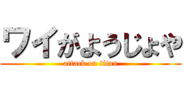 ワイがようじょや (attack on titan)