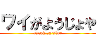 ワイがようじょや (attack on titan)