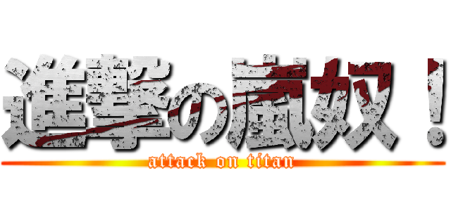 進撃の嵐奴！ (attack on titan)