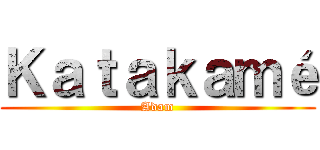 Ｋａｔａｋａｍé (Adam)