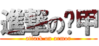 進撃の盔甲 (attack on armor)