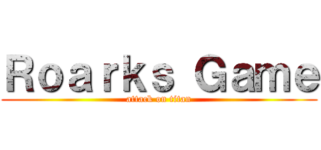 Ｒｏａｒｋｓ Ｇａｍｅ (attack on titan)