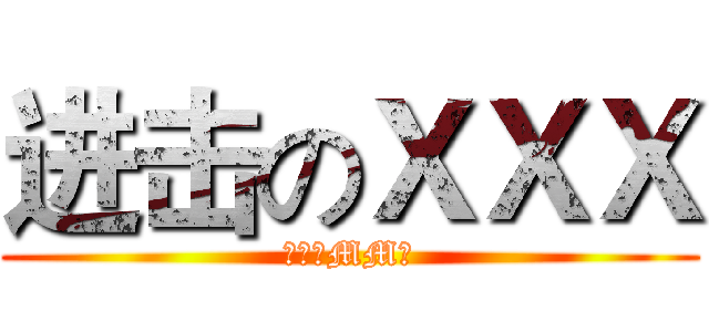 进击のＸＸＸ (需要的MM我)