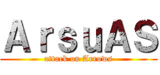 ＡｒｓｕＡＳ (attack on Arrows)