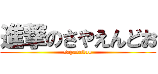 進撃のさやえんどお (sayaendoo)