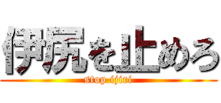 伊尻を止めろ (stop ijiri)