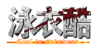 泳衣酷 (Cool in swimwear)