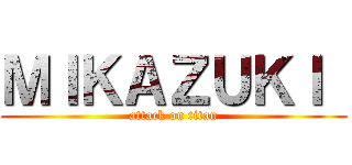 ＭＩＫＡＺＵＫＩ  (attack on titan)