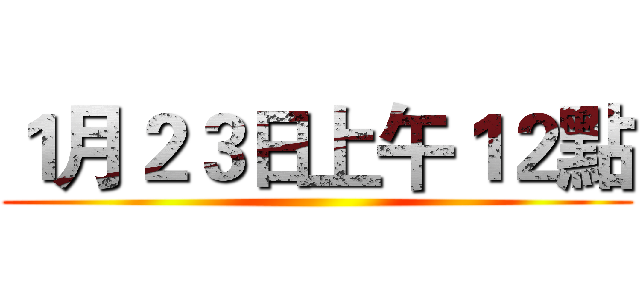 １月２３日上午１２點 ()
