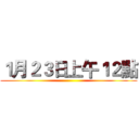 １月２３日上午１２點 ()
