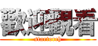 歡迎觀看 (startorch)