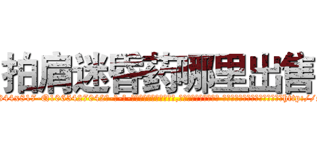 拍肩迷昏药哪里出售 (拍肩迷昏药哪里出售【电-话151x68344x817-Q1065427042元-吉-药-业】我们做的是长期生意,靠的是老客户长期支持 拍肩迷昏药哪里出售在发表了一篇http://sngk.net/vFHR7y

参考消息网我们做的是长期生意,靠的是老客户长期支持也许我们早该意识到，就连鲍勃·霍斯金斯（金球奖戏剧类电影男主角 
)