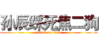 孙辰踩死焦二狗 (attack on titan)