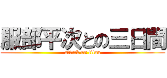 服部平次との三日間 (attack on titan)