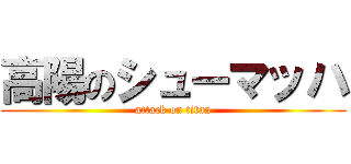 高陽のシューマッハ (attack on titan)