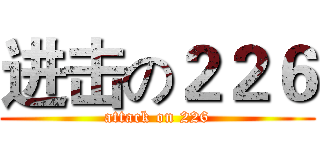 进击の２２６ (attack on 226)