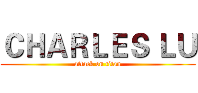 ＣＨＡＲＬＥＳ ＬＵ (attack on titan)
