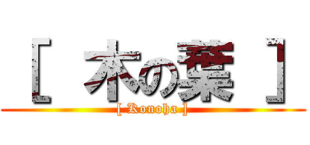 ［  木の葉 ］ ([ Konoha ])