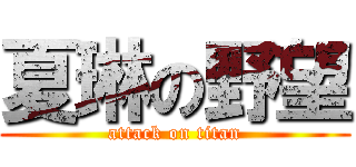 夏琳の野望 (attack on titan)