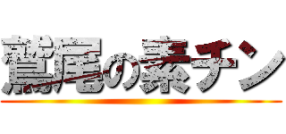 鷲尾の素チン ()