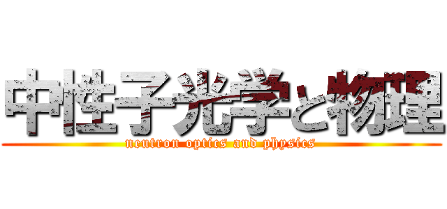 中性子光学と物理 (neutron optics and physics)