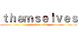 ｔｈｅｍｓｅｌｖｅｓ (attack on titan)