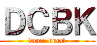 ＤＣＢＫ (dance vocal)