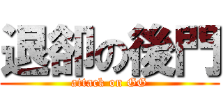 退卻の後門 (attack on GG)
