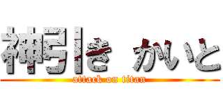 神引き かいと (attack on titan)