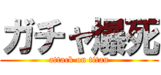 ガチャ爆死 (attack on titan)