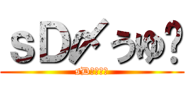 ｓＤ〆うゆ⁂ (sD〆うゆ⁂)