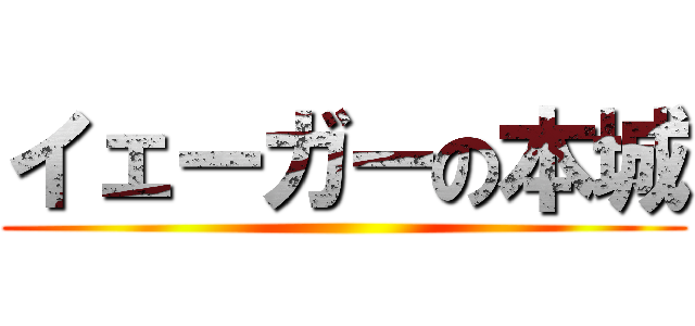 イェーガーの本城 ()