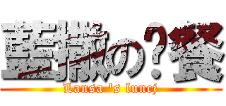 藍撒の晚餐 (Lansa \'s luncj)