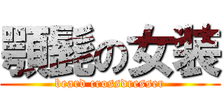 顎髭の女装 (beard crossdresser)