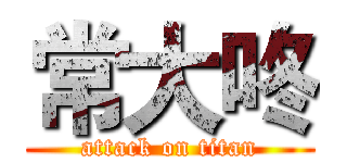 常大咚 (attack on titan)