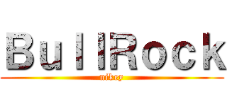 ＢｕｌｌＲｏｃｋ (nikey)