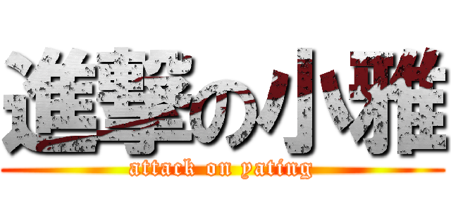 進撃の小雅 (attack on yating)