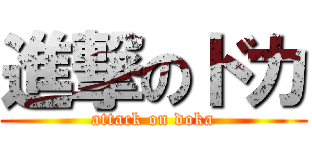 進撃のドカ (attack on doka)