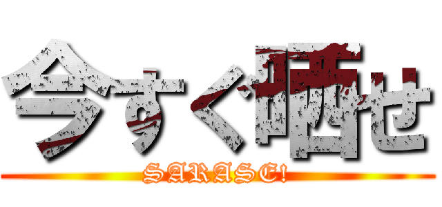 今すぐ晒せ (SARASE!)