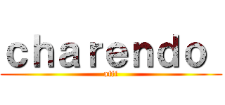 ｃｈａｒｅｎｄｏ  (offi)