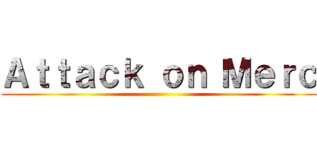 Ａｔｔａｃｋ ｏｎ Ｍｅｒｃ ()