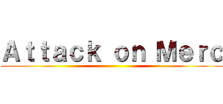 Ａｔｔａｃｋ ｏｎ Ｍｅｒｃ ()